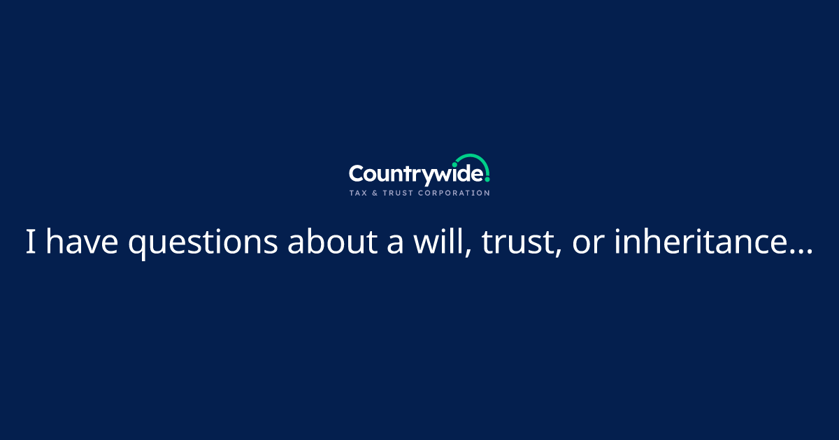 I have questions about a will, trust, or inheritance... | Countrywide Group